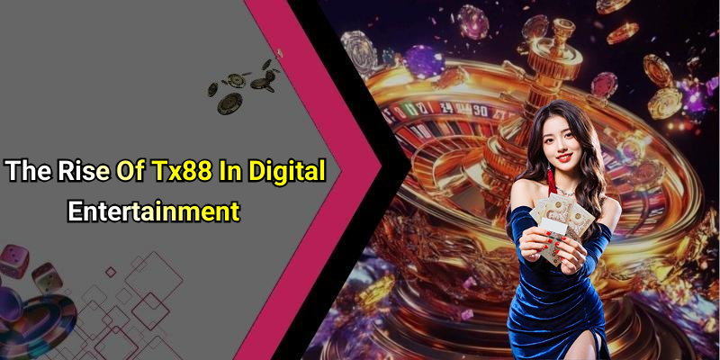 The Rise Of Tx88 In Digital Entertainment