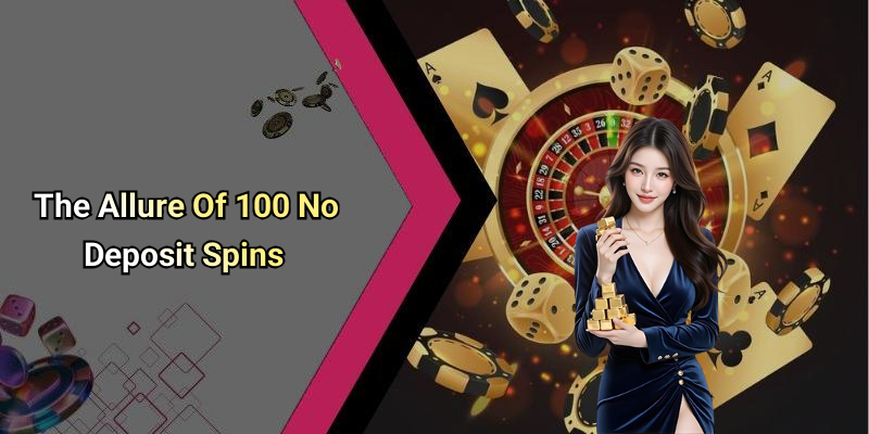 The Allure Of 100 No Deposit Spins