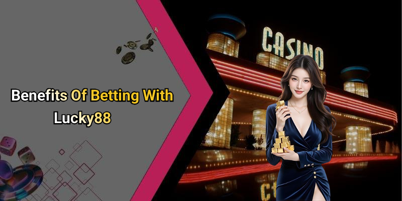 Benefits Of Betting With Lucky88
