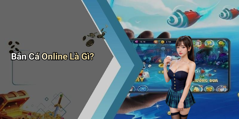 Bắn Cá Online Là Gì?