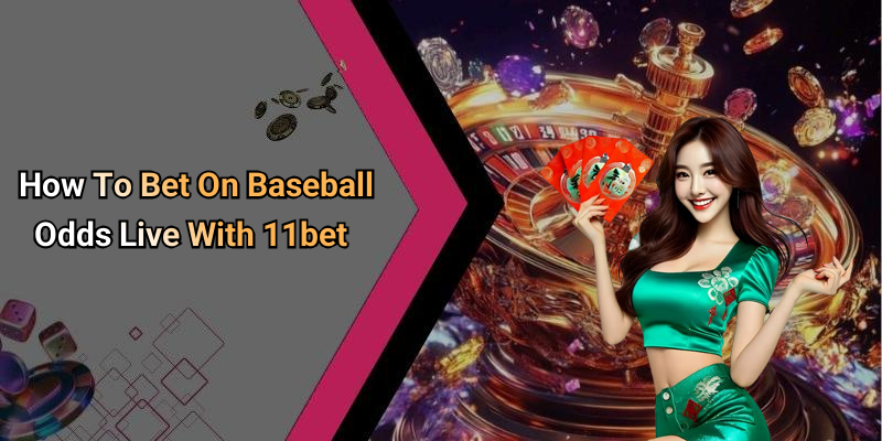 How To Bet On Baseball Odds Live With 11bet