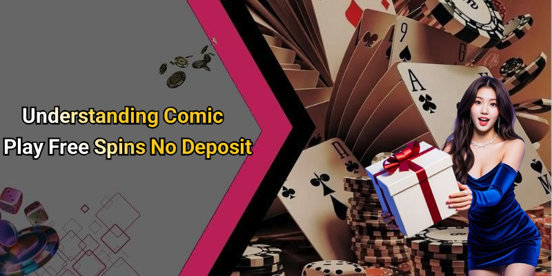 Understanding Comic Play Free Spins No Deposit