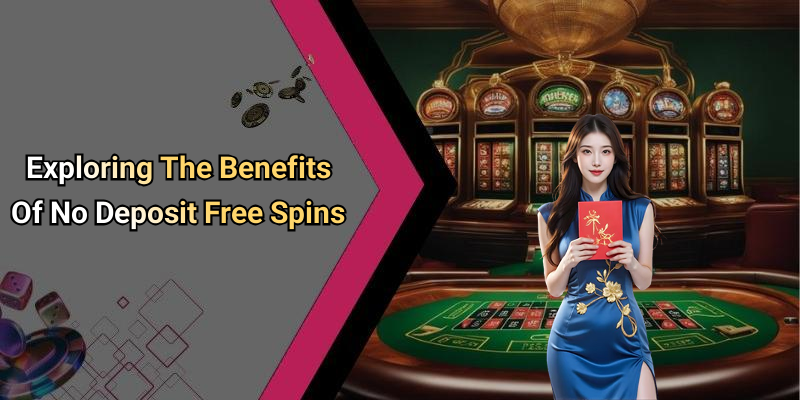 Exploring The Benefits Of No Deposit Free Spins