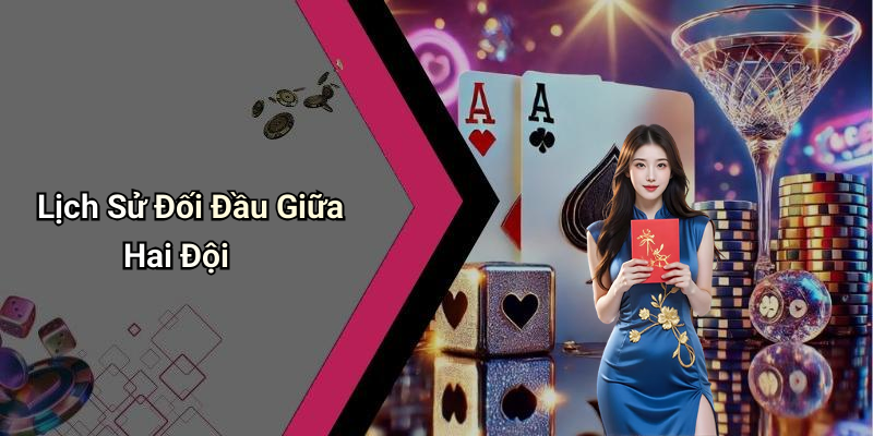 Lịch Sử Đối Đầu Giữa Hai Đội