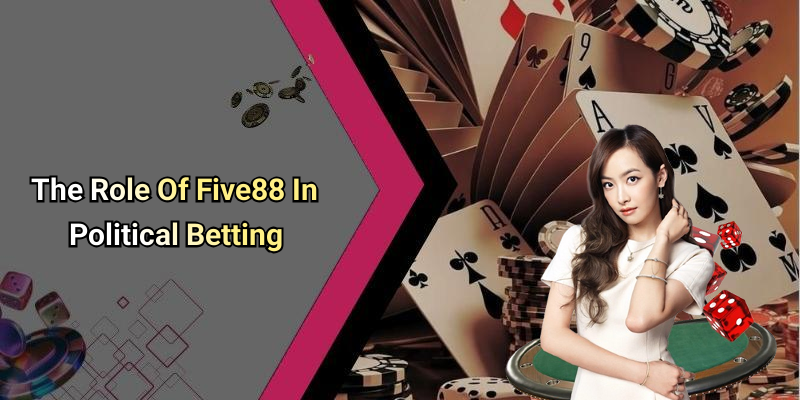 The Role Of Five88 In Political Betting