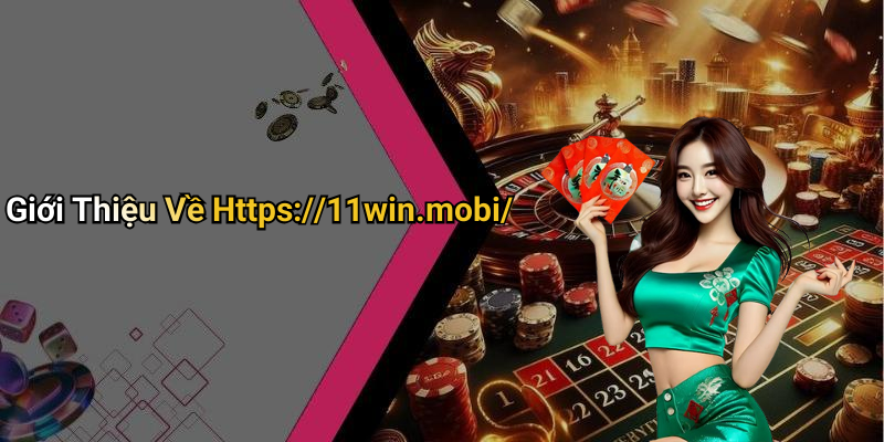 Giới Thiệu Về Https://11win.mobi/