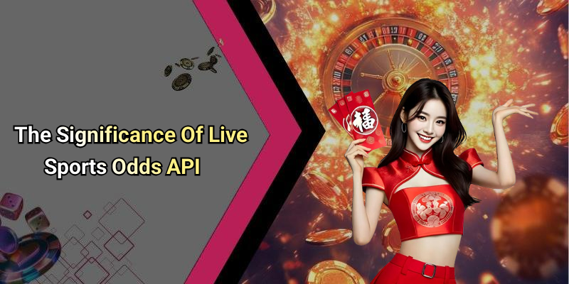 The Significance Of Live Sports Odds API