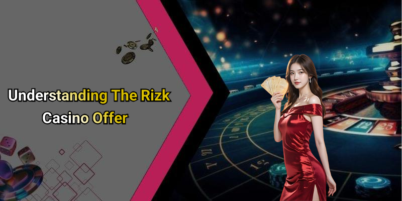 Understanding The Rizk Casino Offer