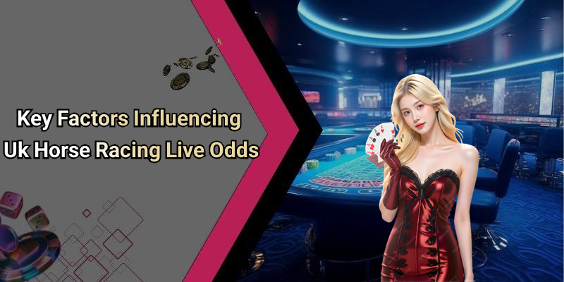 Key Factors Influencing Uk Horse Racing Live Odds