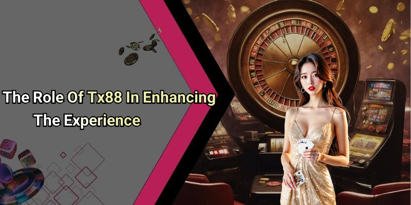 The Role Of Tx88 In Enhancing The Experience