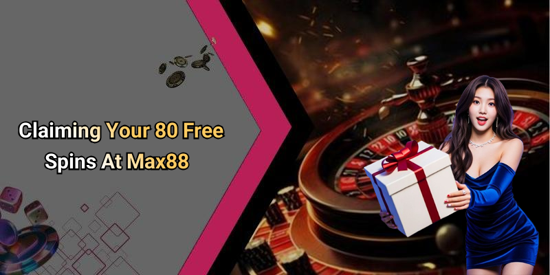 Claiming Your 80 Free Spins At Max88