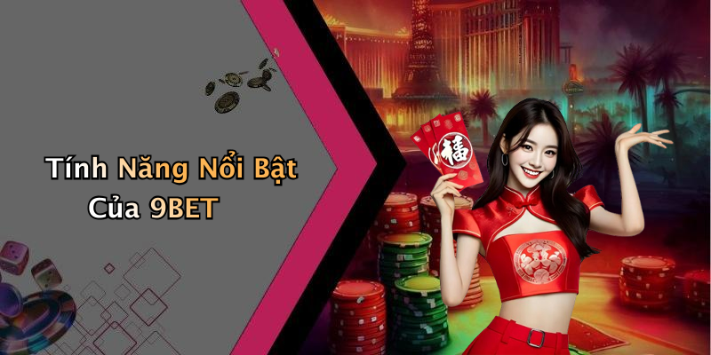 Tính Năng Nổi Bật Của 9BET