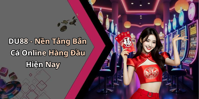 DU88 - Nền Tảng Bắn Cá Online Hàng Đầu Hiện Nay