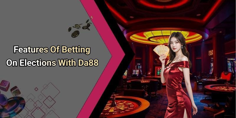 Features Of Betting On Elections With Da88