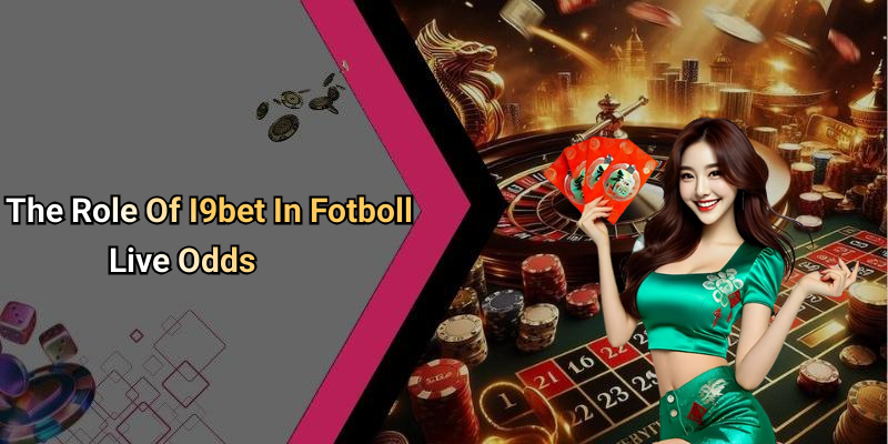 The Role Of I9bet In Fotboll Live Odds