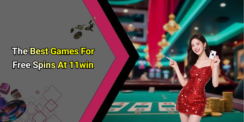 The Best Games For Free Spins At 11win