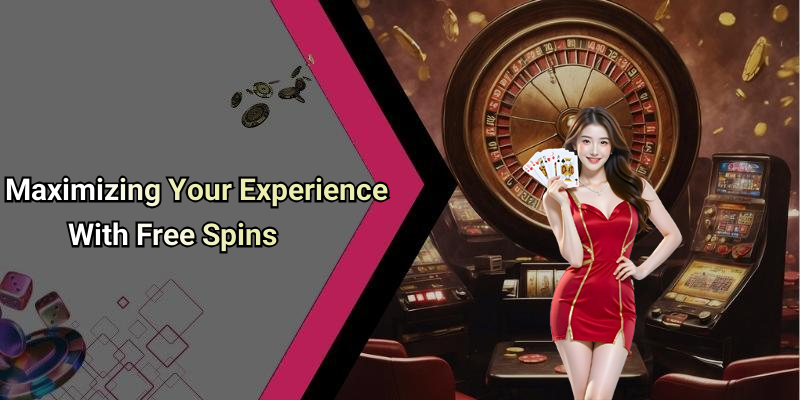 Maximizing Your Experience With Free Spins