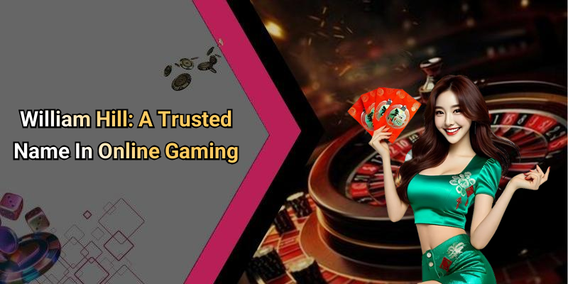 William Hill: A Trusted Name In Online Gaming