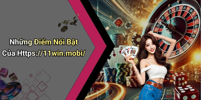 Những Điểm Nổi Bật Của Https://11win.mobi/
