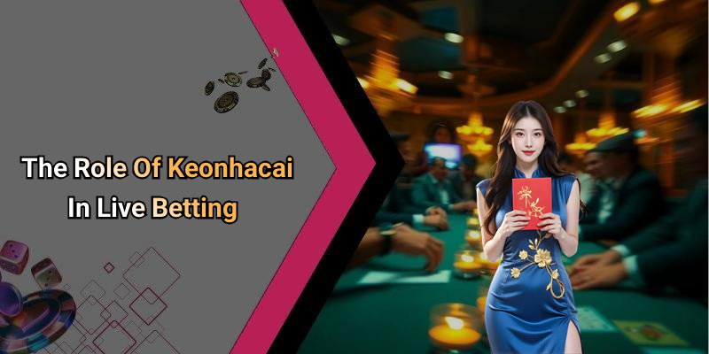 The Role Of Keonhacai In Live Betting