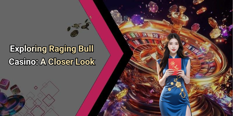 Exploring Raging Bull Casino: A Closer Look