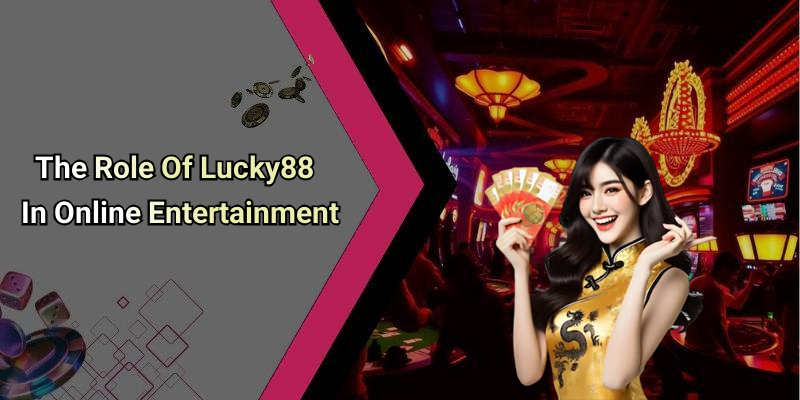 The Role Of Lucky88 In Online Entertainment