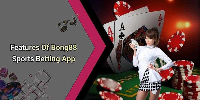 Features Of Bong88 Sports Betting App
