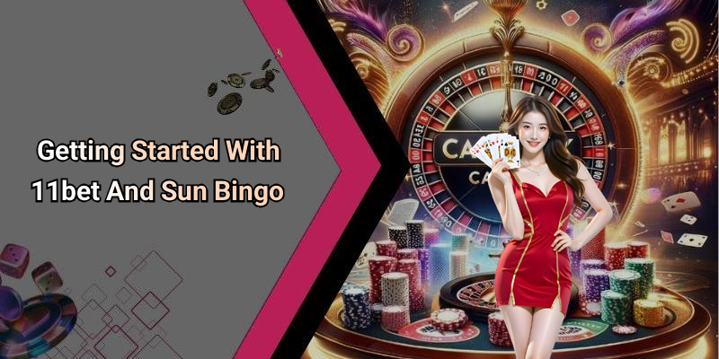 Getting Started With 11bet And Sun Bingo