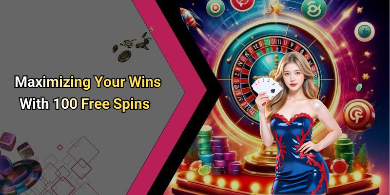 Maximizing Your Wins With 100 Free Spins