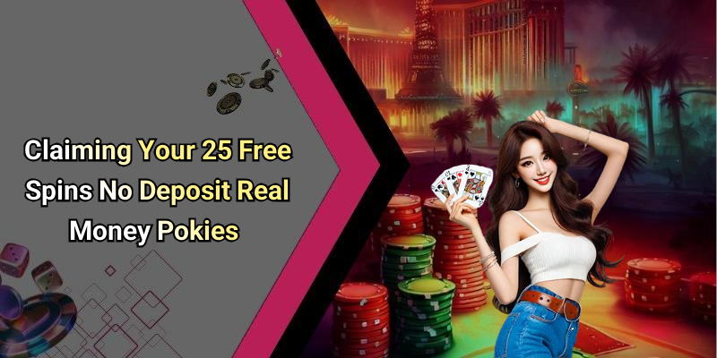 Claiming Your 25 Free Spins No Deposit Real Money Pokies