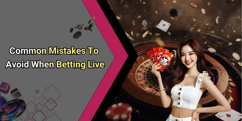 Common Mistakes To Avoid When Betting Live