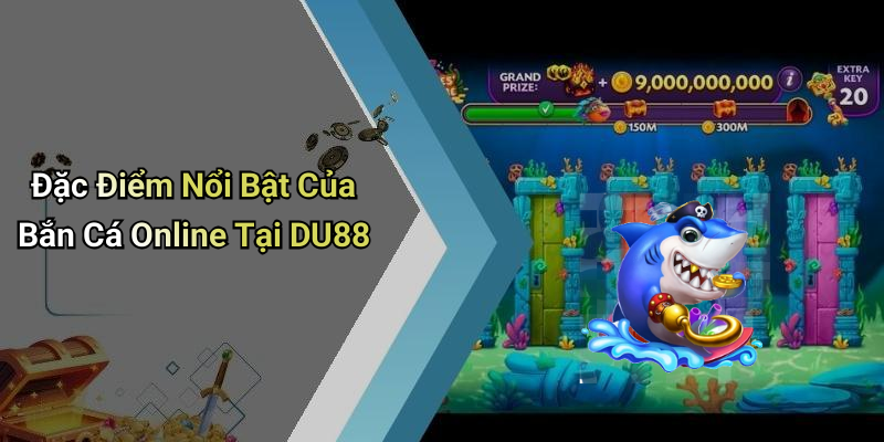 Đặc Điểm Nổi Bật Của Bắn Cá Online Tại DU88