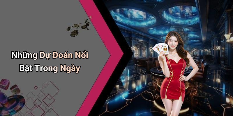 Những Dự Đoán Nổi Bật Trong Ngày