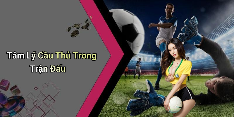 Tâm Lý Cầu Thủ Trong Trận Đấu