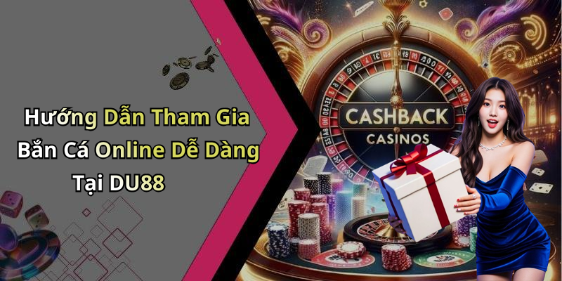 Hướng Dẫn Tham Gia Bắn Cá Online Dễ Dàng Tại DU88