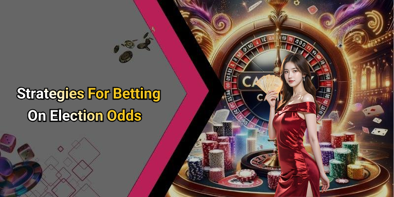 Strategies For Betting On Election Odds