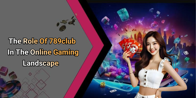 The Role Of 789club In The Online Gaming Landscape