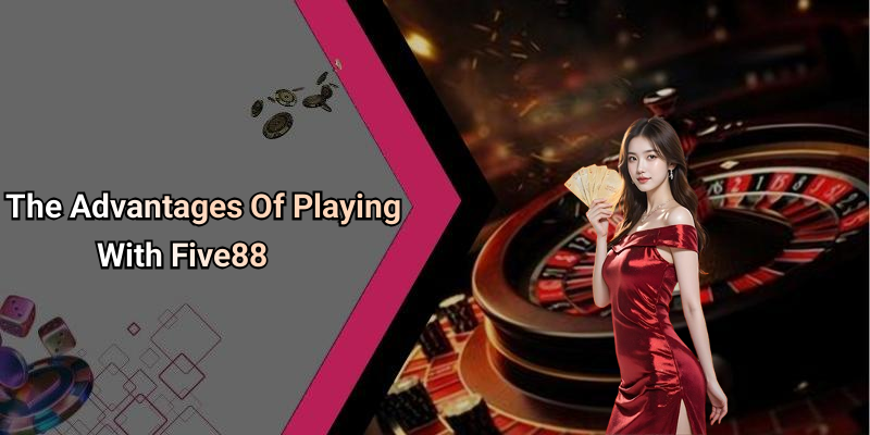 The Advantages Of Playing With Five88