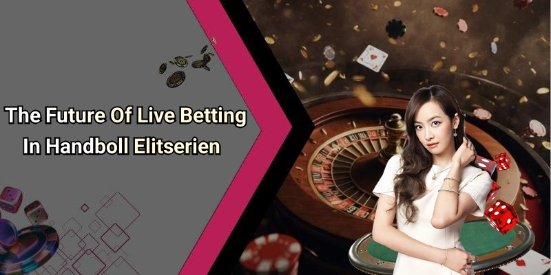 The Future Of Live Betting In Handboll Elitserien