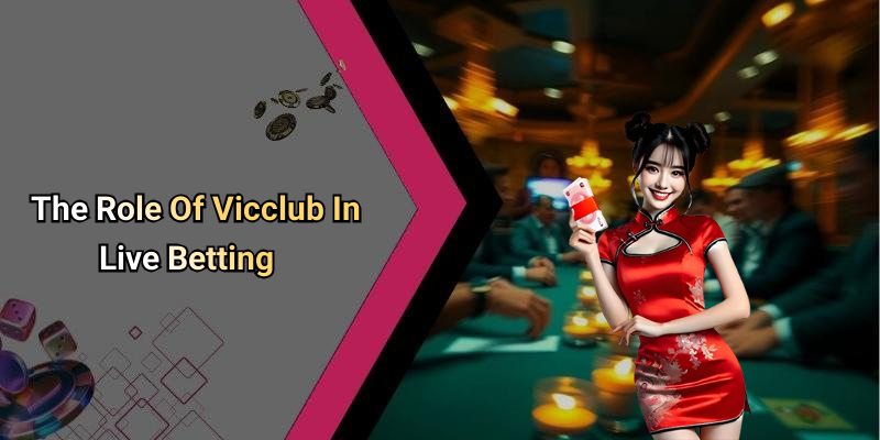 The Role Of Vicclub In Live Betting