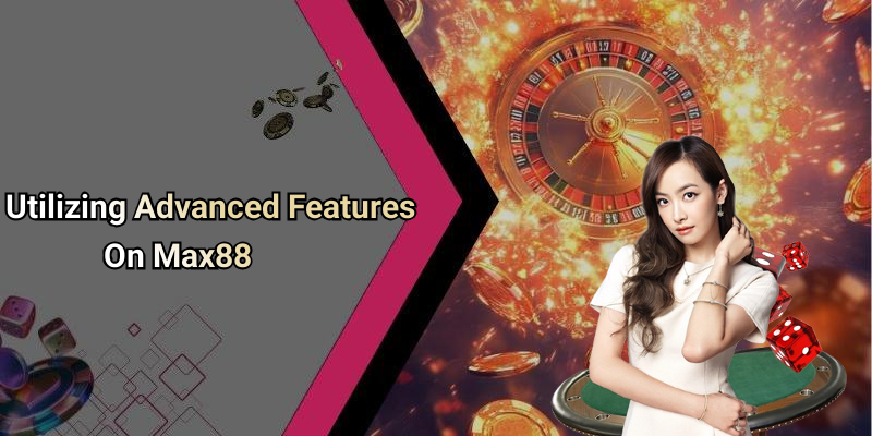 Utilizing Advanced Features On Max88