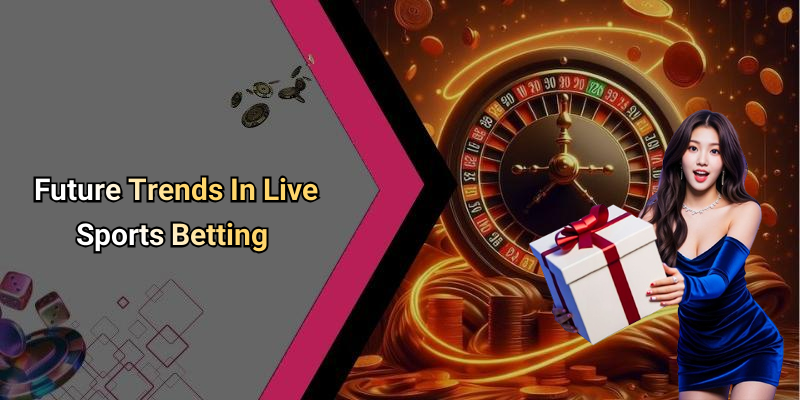Future Trends In Live Sports Betting