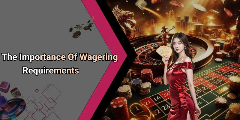 The Importance Of Wagering Requirements