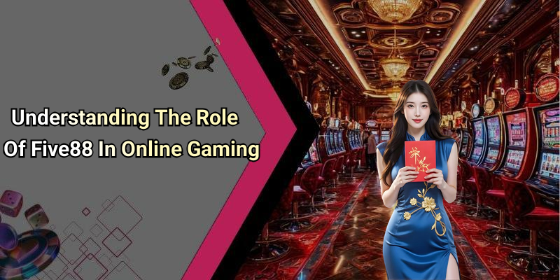 Understanding The Role Of Five88 In Online Gaming